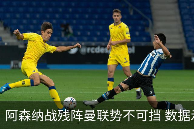 阿森纳战残阵曼联势不可挡 数据示半场就领先