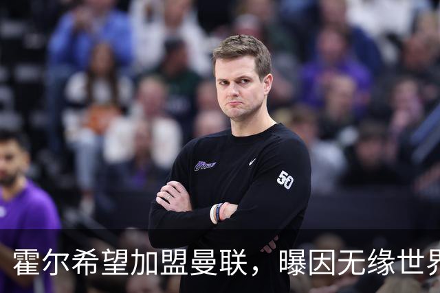 霍尔希望加盟曼联，曝因无缘世界杯与纽卡闹翻！转会费至少5000万